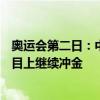 奥运会第二日：中国队收1金1银1铜 今日中国队将在这些项目上继续冲金