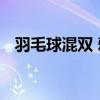 羽毛球混双 雅思组合速胜韩国，强势晋级