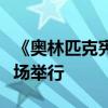 《奥林匹克宪章》修订：开幕式不再限定体育场举行