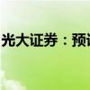 光大证券：预计短线市场将继续维持底部震荡