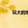 玩大的博物馆星球大战（玩大的）