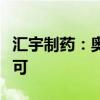 汇宇制药：奥沙利铂唑来膦酸注射液获上市许可