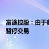 富途控股：由于美股夜盘上游系统异常，今日的夜盘时段已暂停交易