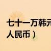 七十一万韩元是多少人民币（一万韩元是多少人民币）