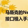 马斯克的Neuralink今年有望完成10例脑机接口植入手术