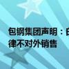 包钢集团声明：白云鄂博矿区排土场围岩、尾矿库尾泥等一律不对外销售