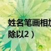 姓名笔画相加除以2两人关系（姓名笔画相加除以2）