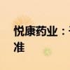 悦康药业：子公司注射液获FDA临床试验批准