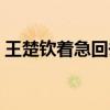 王楚钦着急回去看录像：放过我们！今晚见！