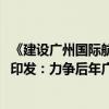 《建设广州国际航运枢纽三年行动计划（2024—2026年）》印发：力争后年广州港货物吞吐量达7亿吨