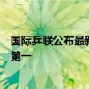 国际乒联公布最新世界排名：王楚钦、孙颖莎名列男女单打第一