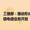工信部：推动形成高水平对外开放新局面 进一步试点扩大增值电信业务开放