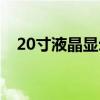 20寸液晶显示器尺寸（20寸液晶显示器）