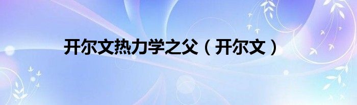 热力学温标开尔文（热力学温度与开尔文温度）