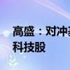 高盛：对冲基金周一进场抄底 大举买进美国科技股