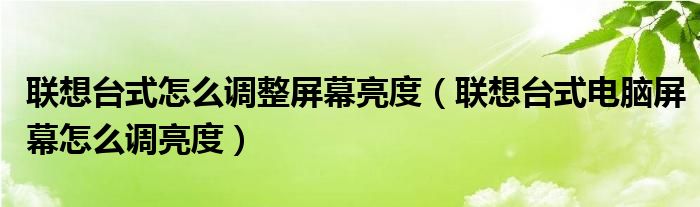 联想台式电脑怎么调屏幕亮度（联想台式电脑怎样调亮度）