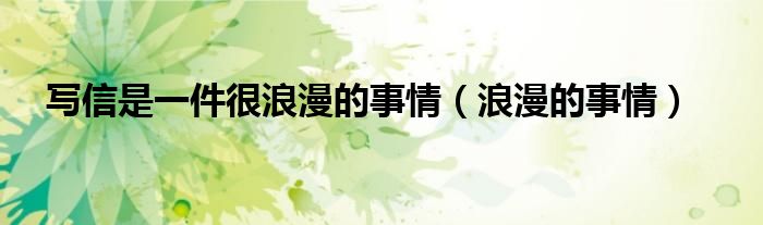 写信真的是一件温柔的事,出处（写信是一件美好的事）