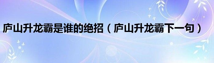 庐山升龙霸是谁的技能（庐山升龙霸出处）