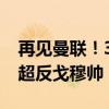 再见曼联！3000万中场离队达协议，转投土超反戈穆帅