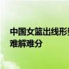 中国女篮出线形势详解：必须赢球 多拿净胜分 日本比赛需难解难分