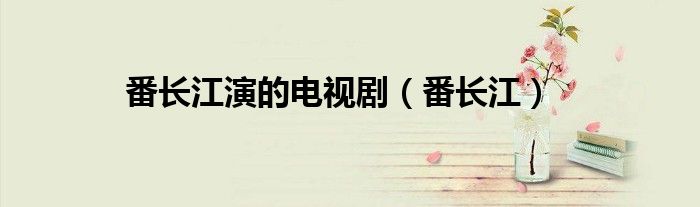 番长江的老婆叫什么名字（番长江多大年龄）