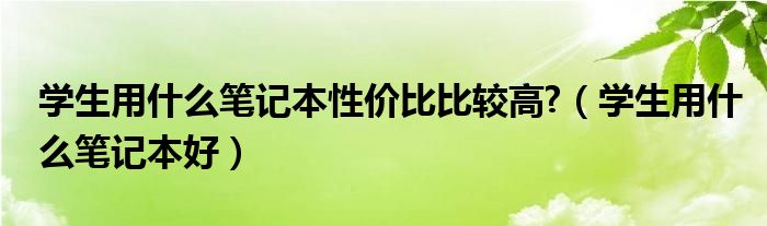 学生用什么笔记本配置好（学生用什么笔记本电脑好用又实惠）