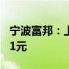 宁波富邦：上半年净亏润136.16万元 拟10派1元