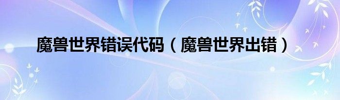 魔兽世界报错0x8510084（魔兽世界错误报告）