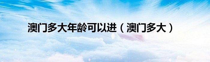 澳门要多少岁才能结婚（澳门要多少岁）