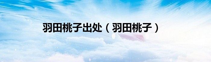 羽田桃子视频（羽田桃子）