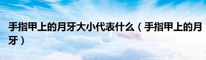 手指甲上有凹陷小坑是什么原因（手指甲的上面的月牙代表什么）