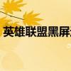 英雄联盟黑屏进入不了游戏（英雄联盟黑屏）
