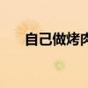 自己做烤肉怎么腌制（烤肉怎么腌制）