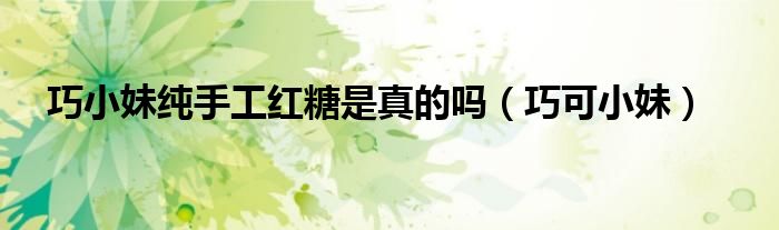 巧小南手工红糖128一斤值得买吗（巧小妹红糖多少钱一斤）