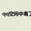 qq空间中毒了乱发说说内容（qq空间中毒）