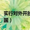 实行对外开放是我国什么（实行对外开放是我国）