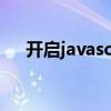 开启javascript支持（开启javascript）