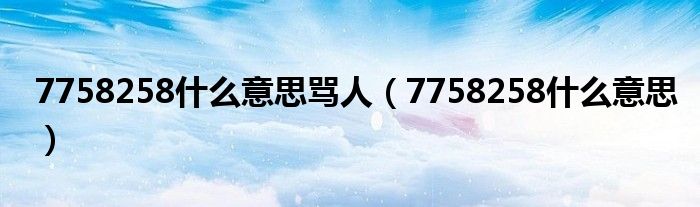 7758258520是什么意思（7758258是什么意思啊）