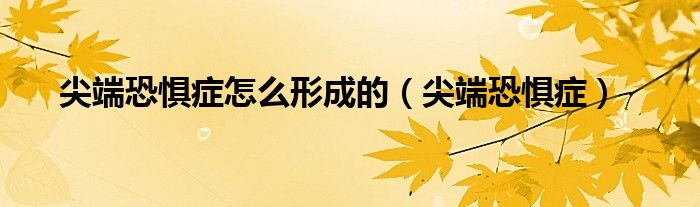 尖端恐惧症怎么治疗（尖端恐惧症是什么原因造成的）