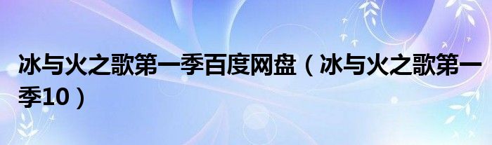 冰与火之歌1到6季完整版（冰与火之歌第一季完整版）