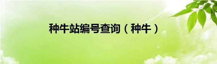 种牛编号查询网站（种牛编号查询5017）