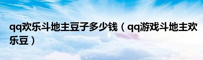qq斗地主的欢乐豆能卖吗（qq斗地主欢乐豆比例）