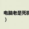 电脑老是死机是什么原因（电脑为什么老死机）