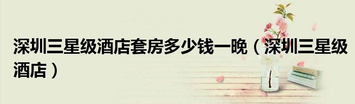 深圳观澜三星酒店后面有哪些发廊（深圳三星酒店价格）