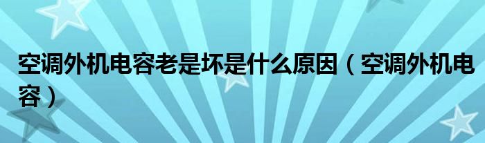 空调外机电容坏了一般有什么现象（空调外机电容坏了会出现什么情况）