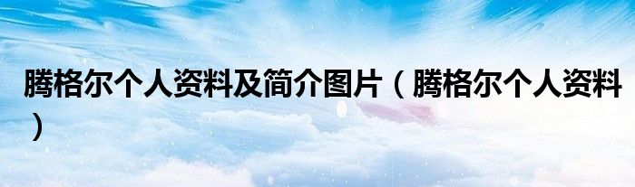 你认识腾格尔吗（腾格尔简介个人资料）