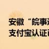 安徽“皖事通”APP实现国家网络身份认证 支付宝认证已取消