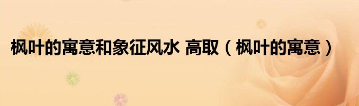 枫叶为什么不红,缺什么（枫叶不好的寓意有哪些）