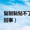 复制黏贴不了怎么回事儿（复制黏贴不了怎么回事）