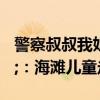 警察叔叔我姐姐姑妈弟弟全丢了&quot;：海滩儿童走失频发